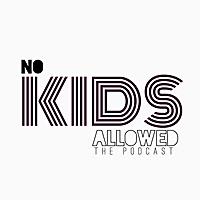 No Kids Allowed The Podcast