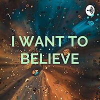 I WANT TO BELIEVE