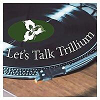 Let's Talk Trillium