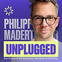 Philipp Maderthaner Unplugged | Der Podcast für Business, Mindset und Erfolg