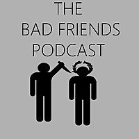 The Bad Friends Podcast