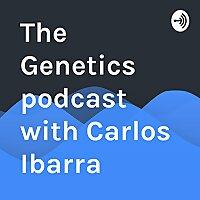 The Genetics podcast with Carlos Ibarra
