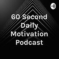 60 Second Daily Motivation Podcast
