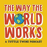 The Way the World Works: A Tuttle Twins Podcast for Families