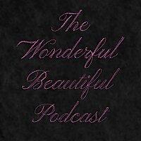 The Wonderful Beautiful Podcast