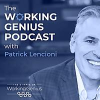 The Working Genius Podcast with Patrick Lencioni