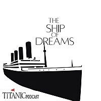 The ship of dreams - A Titanic Podcast