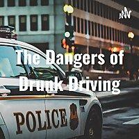 The Dangers of Drunk Driving