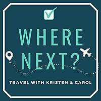 Where Next? Travel with Kristen and Carol