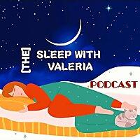 The Sleep with Valeria Podcast