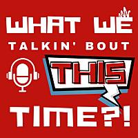 What We Talkin’ Bout This Time?! - A Nerdy Movie Podcast