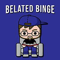 Belated Binge