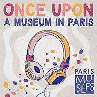 Once upon a museum, youth podcasts about the museums of Paris