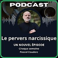 Le Pervers Narcissique par Pascal Couderc, Podcast sur la manipulation affective et les relations toxiques