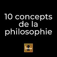 10 concepts fondamentaux de la philosophie