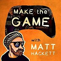 Make the Game with Matt Hackett