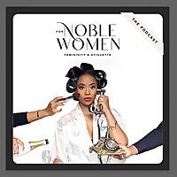 For Noble Women Etiquette Institute: The Podcast- Femininity & Etiquette