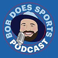 Bob Does Sports Podcast