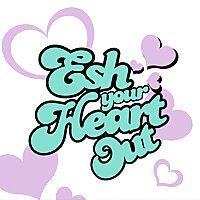 Esh Your Heart Out
