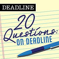 20 Questions: On Deadline
