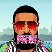 The NOT DJ Khaled Show