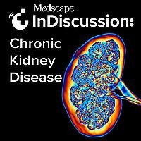 Medscape InDiscussion: Chronic Kidney Disease
