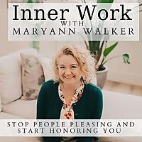 Inner Work With MaryAnn Walker: Stop People Pleasing and Start Honoring You!