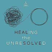 Healing the Unresolved