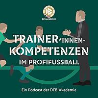 Trainer*innen-Kompetenzen im Profifußball – ein Podcast der DFB-Akademie