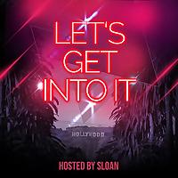 Let's Get Into It - Hosted by Sloan