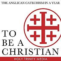 To Be a Christian: The Anglican Catechism in a Year