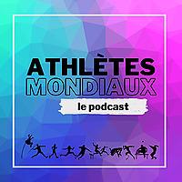 ATHLÈTES MONDIAUX - Le podcast 100% athlé