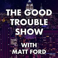 The Good Trouble Show with Matt Ford | UAP & Politics
