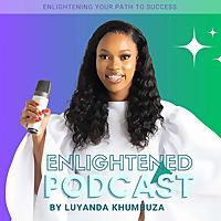 The Enlightened Podcast by Luyanda Khumbuza