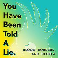 You Have Been Told A Lie - Blood, Borders, and Biloela