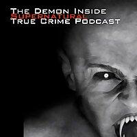 The Demon Inside: A True Crime / Supernatural Podcast