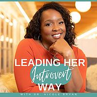 Leading Her Introvert Way: Conversations about executive leadership, career growth,  business and mindset for mid-life Black