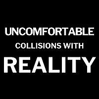 Uncomfortable Collisions with Reality
