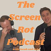 The Screen Rot Podcast with Jacob and Jake