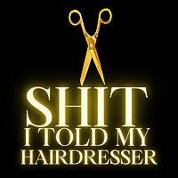 Sh!t I told my Hairdresser : Comedy Podcast About Hair, Celebrity chaos & the wild life inside salons