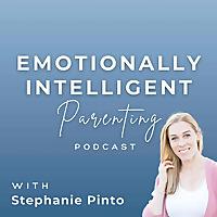 Emotionally Intelligent Parenting with Stephanie Pinto