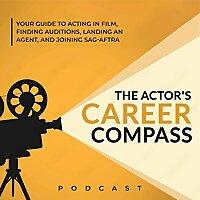 The Actor's Career Compass: Your Guide to Acting in Film, Finding Auditions & Agents, and Joining SAG AFTRA