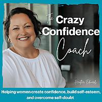The Crazy Confidence Coach - Gain Confidence, Build Self-Esteem, and Overcome Self-Doubt