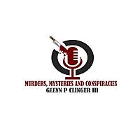Murder, Mysteries and Conspiracies with Glenn P Clinger III