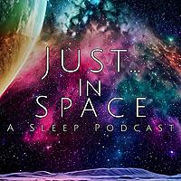Just... In Space: A Sleep Podcast