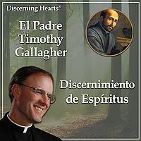 Discernimiento de Espíritus con el P. Timothy Gallagher - Podcasts Católicos Corazones Discernientes
