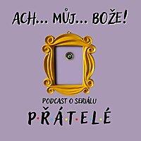Ach můj Bože! Podcast o seriálu PŘÁTELÉ