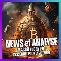 L'essentiel des NEWS et de l'analyse CRYPTO et MACRO