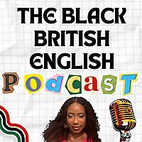 The Black British English Podcast