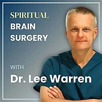 Spiritual Brain Surgery with Dr. Lee Warren